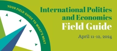 A lime green graphic banner with green, blue and white test that reads, "International Politics and Economics Field Guide APril 11-12, 2024. In the lower bottom left corner is a white, green, blue and teal compass that reads "Your Field Guide to What's Next"