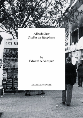 image of book cover Alfredo Jaar: Studies on Happiness by Edward A. Vazquez