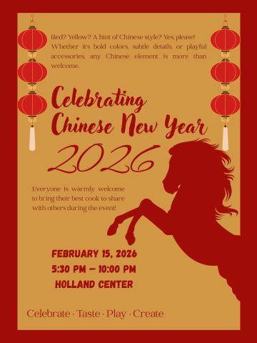 A vertical poster in red and gold celebrating Chinese New Year 2026. It features red lanterns on both sides, a large red silhouette of a horse, and the text “Celebrating Chinese New Year 2026.” Event details read: February 15, 2026, 5:30 PM–10:00 PM, Holland Center. Additional text invites guests to wear Chinese-style colors and bring food to share, with the slogan “Celebrate · Taste · Play · Create.”
