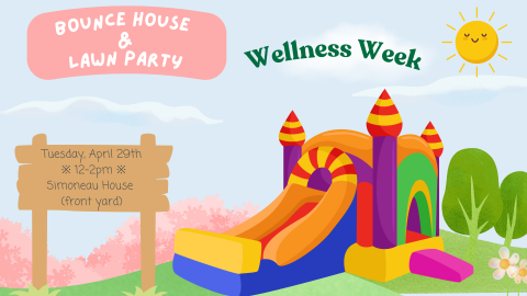 Flyer for a Wellness Week event titled, "Bounce House & Lawn Party). There is a blue sky with white clouds and a happy sun. The event will be held on Tuesday, April 29th from 12-2PM on the Simoneau House front lawn.