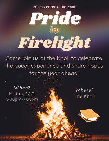 Prism Center x The Knoll
Pride by Firelight
Come join us at the Knoll to celebrate the queer experience nd share hopes for the year ahead!
When? Friday, 4/25; 5:00-7:00pm
Where? The Knoll