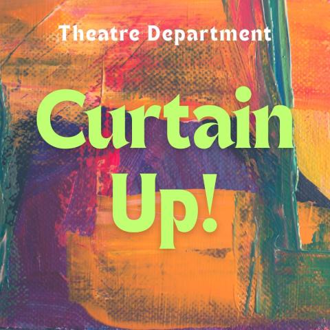 "Theatre Department; Curtain Up!" written over a colorful background.