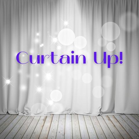 Image of white stage curtain with light flares overlaid with the following text: Curtain Up!