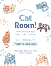 This is a flyer with cartoon cats advertising the Cat Room event hosted by Student Services with Golden Oldies Cat Rescue. It starts at 12:00PM to 2:00PM on Tuesday, December 3rd in McCone 220B Conference Room.