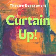 "Theatre Department; Curtain Up!" written over a colorful background.