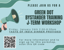 Blue and green informational graphic that shows an image of a megaphone in a person's hand and reads: "Please join us for a Green Dot Bystander Training J-Term Workshop. Friday, January 24th 2:00 - 8:00 pm. Taste of India dinner provided." There is a QR code at the bottom left corner next to text that reads: "For more information and to sign up for this workshop, scan this QR code."