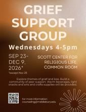 simple poster displaying text reading "grief support group, Wednesdays 4-5 pm at the Scott Center for Religious Life common room. Sept 23-dec 9th.  Students experiencing the loss of a loved one get together with support of Midd Counseling and the Scott Center Wednesdays 4-5PM.  Support and guidance offered alongside light snacks, tea and arts and crafts (or bring your own!)  Please reach out to counseling@middlebury.edu to register for one or all sessions."