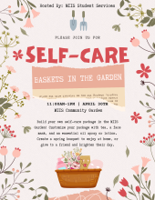 A flyer with lots of foliage, gardening tools and a basket with lotion, flowers, a face mask and a tea bag. Event details:
Hosted by MIIS Student Services
Please join us for Self-Care Baskets in the Garden from 11:00AM to 1:00PM on April 30th in the MIIS Community Garden.
Build your own self-care package in the MIIS Garden! Customize your package with tea, a face mask, and an essential oil spray or lotion. Create a spring bouquet to enjoy at home or give to a friend and brighten their day.