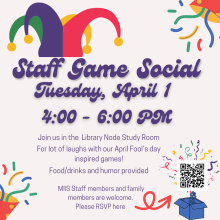 The image is a flyer for the upcoming Staff Game Social event. In the upper left corner there is a four colored jester hat. In the upper right corner there is a party popper shooting out streamers and confetti. In the middle of the page it says Staff Game Social Tuesday April 1 4:00-6:00 PM.
Underneath that it says Join us in the Library Node Study Room for lots of laughs with our April Fool's Day inspired games! Food/drinks and humor provided.
Below that section it says MIIS Staff and family members are w…