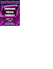 Top: With purple highlight background and white letters, "Bring your friends and your brain power for a chance to win prizes!"
Middle: In white neon letters outlined in a neon pink and blue parallelogram "Hispanic Trivia Tuesday" with question mark symbols as decor.
Bottom: In white all caps "SEPT 24, 7 PM, Mccullough Student Center"