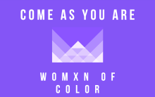 Come As You Are, Womxn of Color