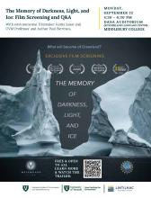 The Memory of Darkness, Light, and Ice: Film Screening and Q&A
With environmental Filmmaker Kathy Kasic and UVM Professor and Author Paul Bierman
MONDAY, SEPTEMBER 22
4:30 - 6:30 PM
DANA AUDITORIUM (SUNDERLAND LANGUAGE CENTER)
MIDDLEBURY COLLEGE

Free & Open to all.