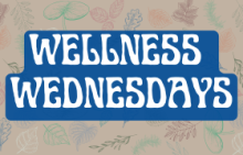 A banner with illustrated leaves in the background and blue and white text that says Wellness Wednesdays