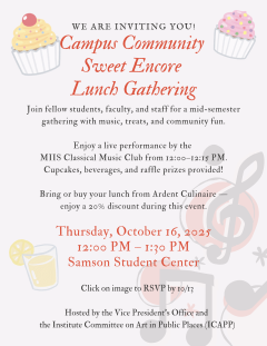 You're invited to a Campus Community Sweet Encore Lunch
Join fellow students, faculty, and staff for a mid-semester gathering with music, treats, and community fun.
Enjoy a live performance by the 
MIIS Classical Music Club from 12:00–12:15 PM.
Cupcakes, beverages, and raffle prizes provided!
Bring or buy your lunch from Ardent Culinaire —
enjoy a 20% discount during this event.
Thursday, October 16, 2025
12:00 PM – 1:30 PM
Samson Student Center
RSVP by 10/13 to https://forms.gle/2PjunH8KhVns7j829
Ho…