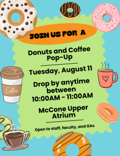 Join us for a Donuts and Coffee Pop-Up. Tuesday, August 11. Drop by anytime between 10:00AM - 11:00AM in the McCone Upper Atrium. Open to staff, faculty, and GAs.