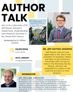 Join us for a discussion of Dr. Jeff Dayton-Johnson's newest, Understanding Latin America's Economy the Twenty-First Century. Moderated by Dr. William Arrocha. The event will be held on 4/29/2026 from 12:00-1:30 pm in the MIIS Library browsing room.