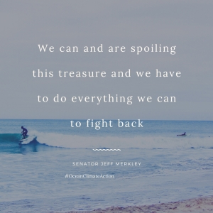 Quote from Senator Jeff Merkly "We can and are spoiling this treasure and we have to do everything we can to fight back" agains ocean scene with surfer