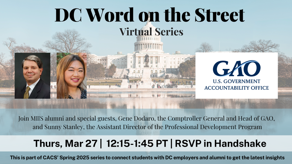 Join us as we meet with several MIIS alumni working with GAO, the Government Accountability Office. In addition to the alumni, we'll be joined by special guest, Gene Dodaro, the Comptroller General (in charge of GAO), as well as Sunny Stanley, Assistant Director, Professional Development Program.