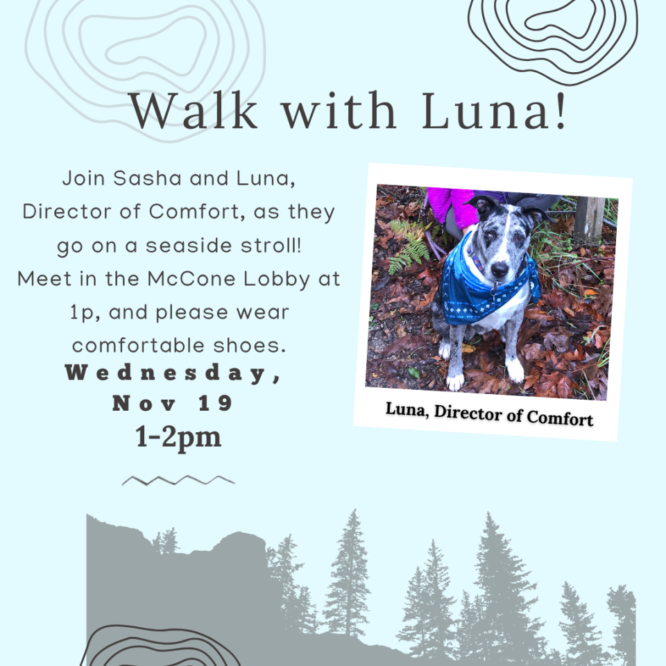 Join Sasha and Luna for a seaside stroll! Meet in the McCone Lobby at 1 pm and wear comfortable shoes.