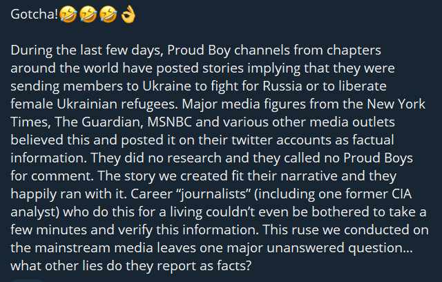 Screenshot of Proud Boys message: "Gotcha! During the last few days, Proud Boy channels from chapters around the world have posted stories implying that they were sending members to Ukraine ... Major media figures believed this and posted it on their twitter accounts as factual information... This ruse we conducted on mainstream media leaves one major unanswered question: what other lies do they report as facts?"