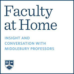 Faculty at Home logo: Insight and Conversations with Middlebury Professors