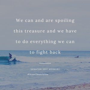 Quote from Senator Jeff Merkly "We can and are spoiling this treasure and we have to do everything we can to fight back" agains ocean scene with surfer 