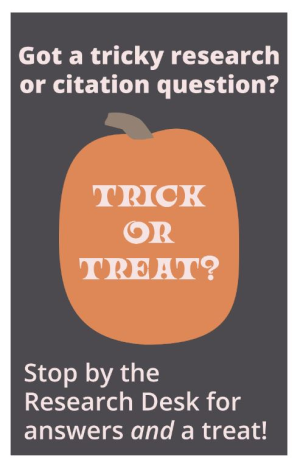 Got a trick research or citation question? Stop by the research desk for answers and a treat!