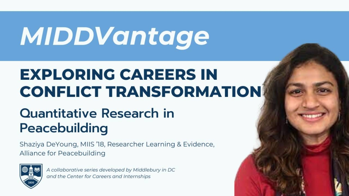 YouTube Thumbnail image: a light blue banner that reads, "MIDDVantage" goes across the top of the image. The rest is a white background with a photo of a young woman with long brown hair and a red turtleneck. She is smiling into the camera. In navy blue text, it reads, "Exploring careers in conflict transformation. Quantitative Research in Peacebuilding. Shaziya DeYoung, MIIS '18, Researcher Learning & Evidence, Alliance for Peacebuilding