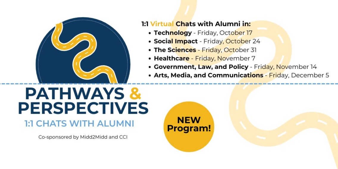 A white graphic banner that states, "Pathways & Perspectives 1:1 Chats with Alumni, New Program! Technology - Friday, October 17 Social Impact - Friday, October 24 The Sciences - Friday, October 31 Healthcare - Friday, November 7 Government, Law, and Policy - Friday, November 14 Arts, Media, and Communications - Friday, December 5