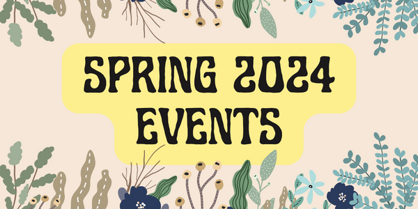 Tan background with flowers and foliage in colors of blue, green and tans. Highlighted black text reads "SPRING 2024 EVENTS" 