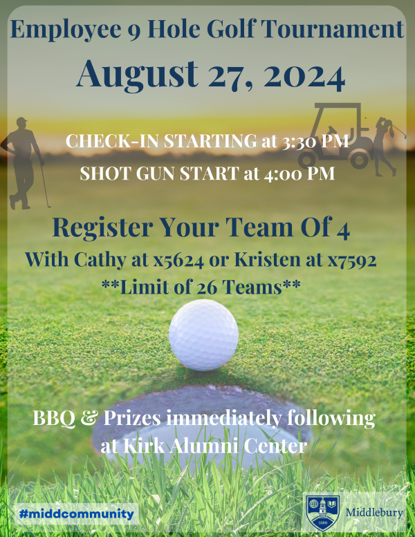 Poster Reads Employee 9 Hole Golf Tournament August 27, 2024 Check-in Starting at 3:30pm Shot Gun Start at 4:00pm Register your team of 4 With Cathy at x5624 or Kristen at x7592 ** Limit of 26 Teams BBQ & Prizes immediately following At Kirk Alumni Center 