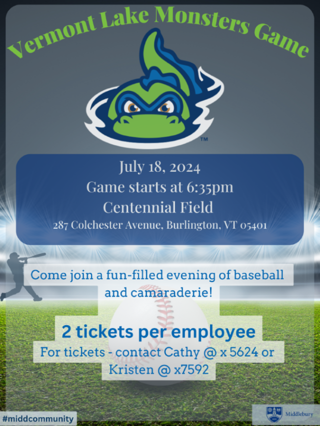 Poster Reads: Vermont Lake Monsters Game July 18, 2024 Game starts at 6:35pm Centennial Field 287 Colchester Avenue, Burlington, VT 05401 Come join a fun-filled evening of baseball and camaraderie! 2 tickets per employee For tickets-contact Cathy at extension 5624 or  Kristen at extension 7592 #middcommunity Middlebury 