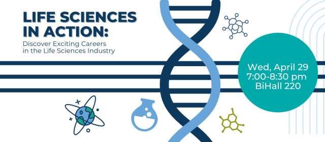 Life Sciences in Action: Discover Exciting Careers  in the Life Sciences Industry Wed, April 29 7:00-8:30 pm  BiHall 220