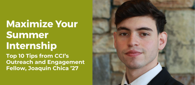 A green and white graphic with a photo of a male student in a suit and tie reads, "Maximize Your Summer Internship: Top 10 Tips from CCI’s Outreach and Engagement Fellow, Joaquin Chica ’27"