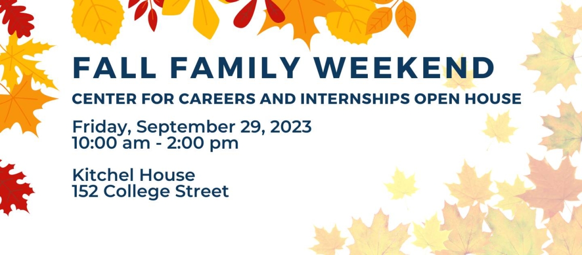 Graphic with fall colored leaves (reds, oranges, and yellows) and text that reads, "Fall Family Weekend, Center for Careers and Internships Open House, Friday, 9/29 10 am-2 pm at Kitchel House, 152 College Street.