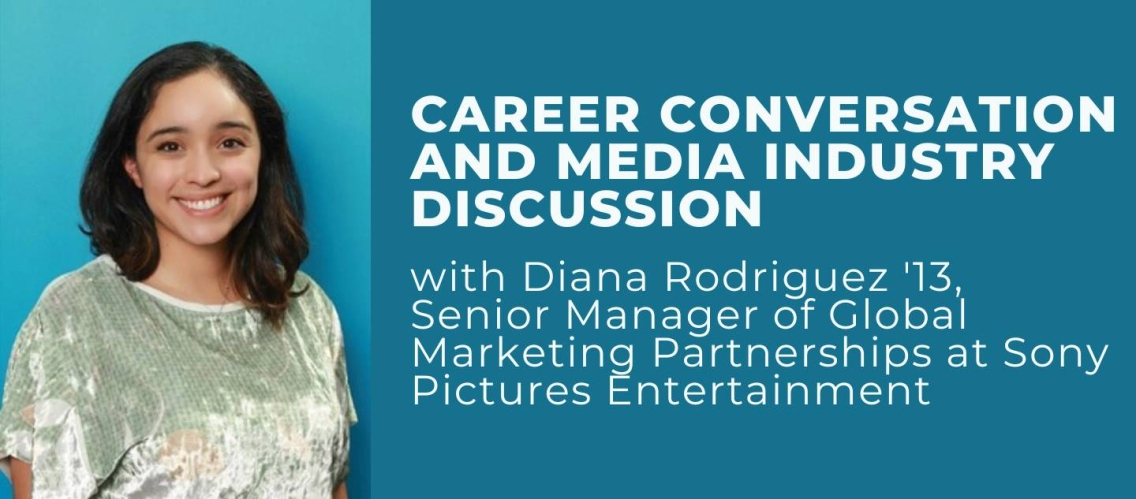 A teal graphic image with a photo of a young woman with a grey velvet top, and brown shoulder-length hair, smiling into the camera. There is white text that reads, "Career conversation and media industry discussion with Diana Rodriguez '13 Senior Manager of Global Marketing Partnerships at Sony Pictures Entertainment"