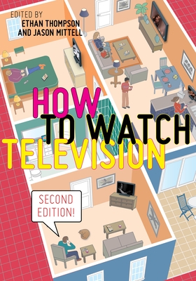 Book cover of: How to Watch Television, Second Edition, edited by Ethan Thompson and Jason Mittel