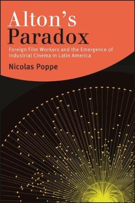 Book cover of: Alton’s Paradox: Foreign Film Workers and the Emergence of Industrial Cinema in Latin America