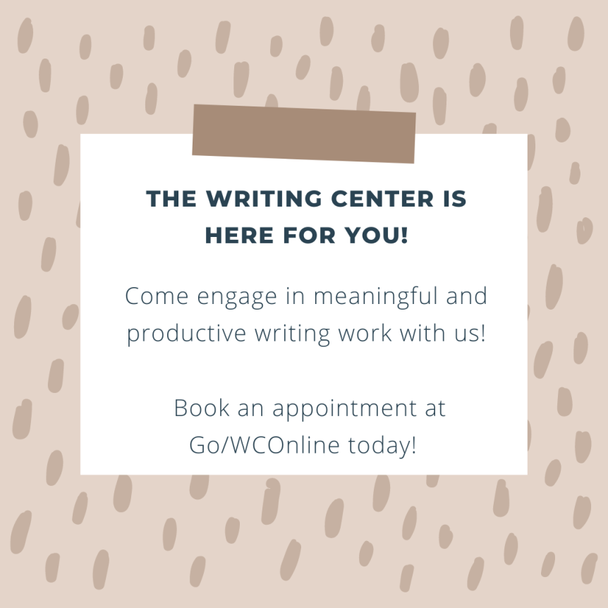 The Writing Center is here for you! Come engage in meaningful and productive work with us! Black writing on pink and white background. 