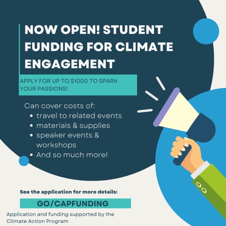 Flier that reads "Now Open! Student Funding for Climate Engagement." More details on this funding opportunity can be found at go / capfunding 